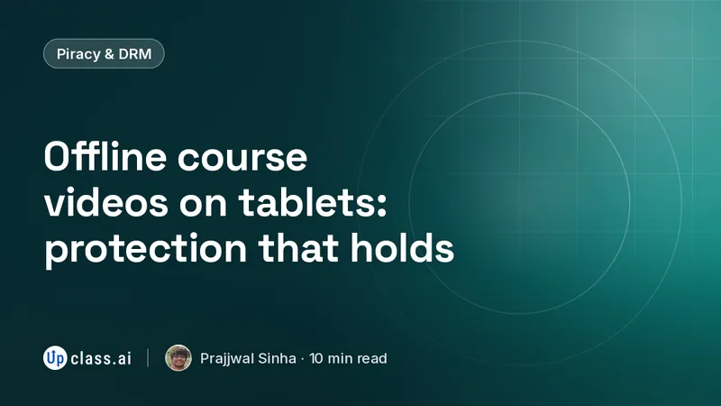 Offline course videos on tablets: protection that holds