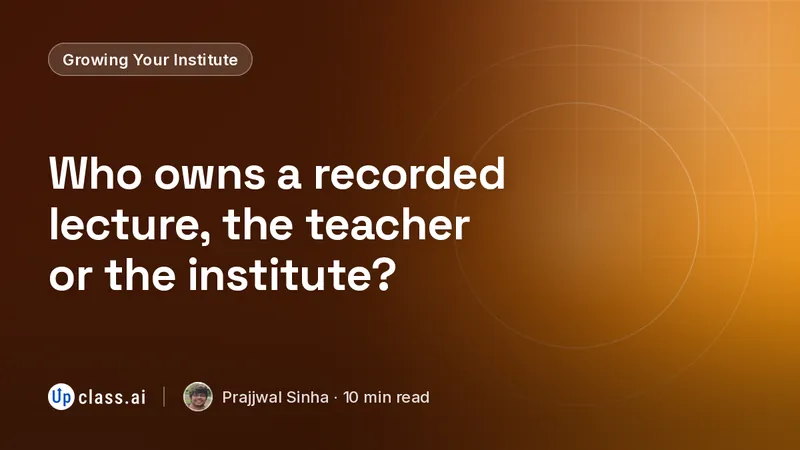 Who owns a recorded lecture, the teacher or the institute?